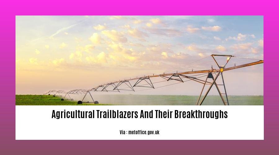 agricultural trailblazers and their breakthroughs