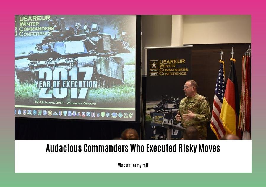 audacious commanders who executed risky moves