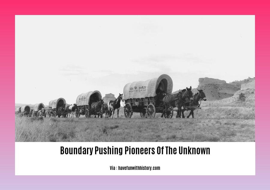 boundary pushing pioneers of the unknown