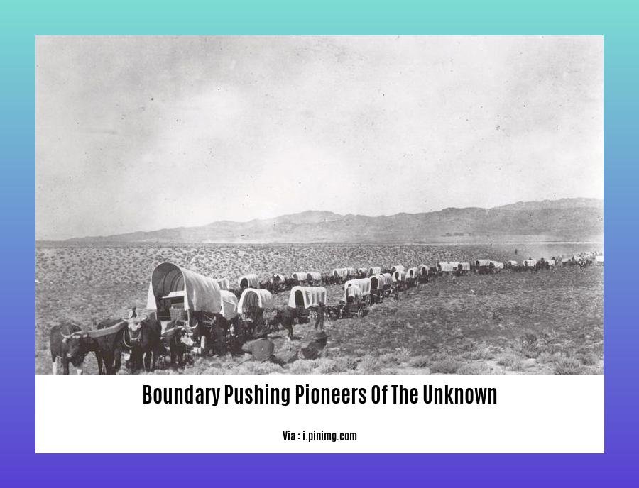 boundary pushing pioneers of the unknown
