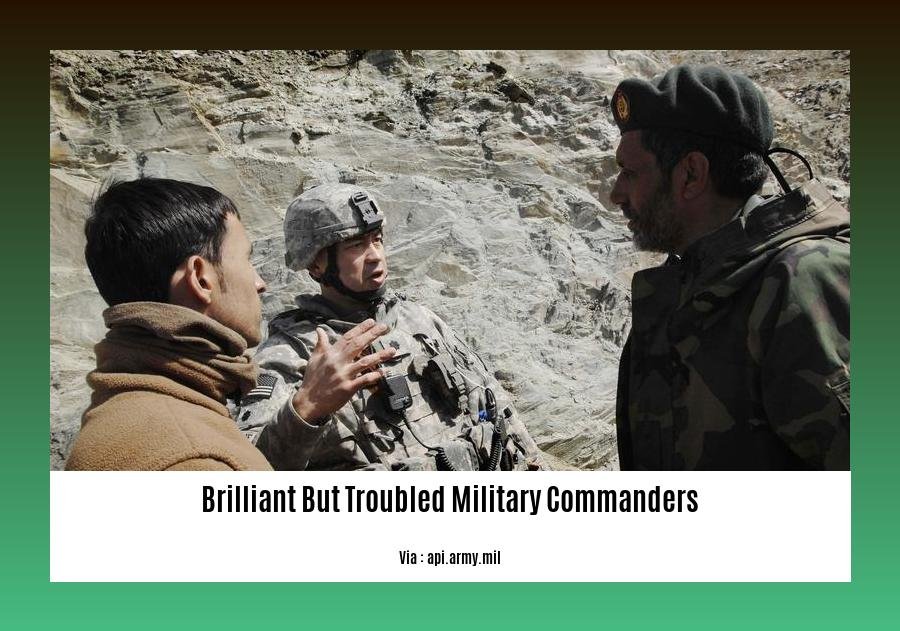 brilliant but troubled military commanders