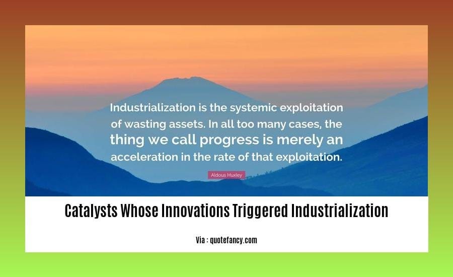 catalysts whose innovations triggered industrialization