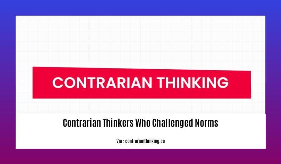 contrarian thinkers who challenged norms