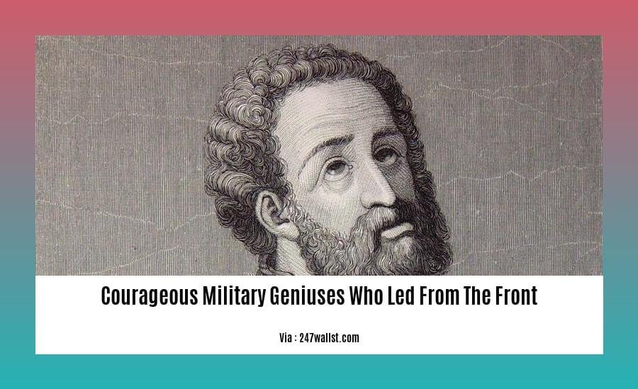 courageous military geniuses who led from the front