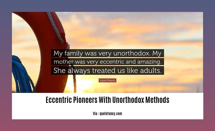 eccentric pioneers with unorthodox methods