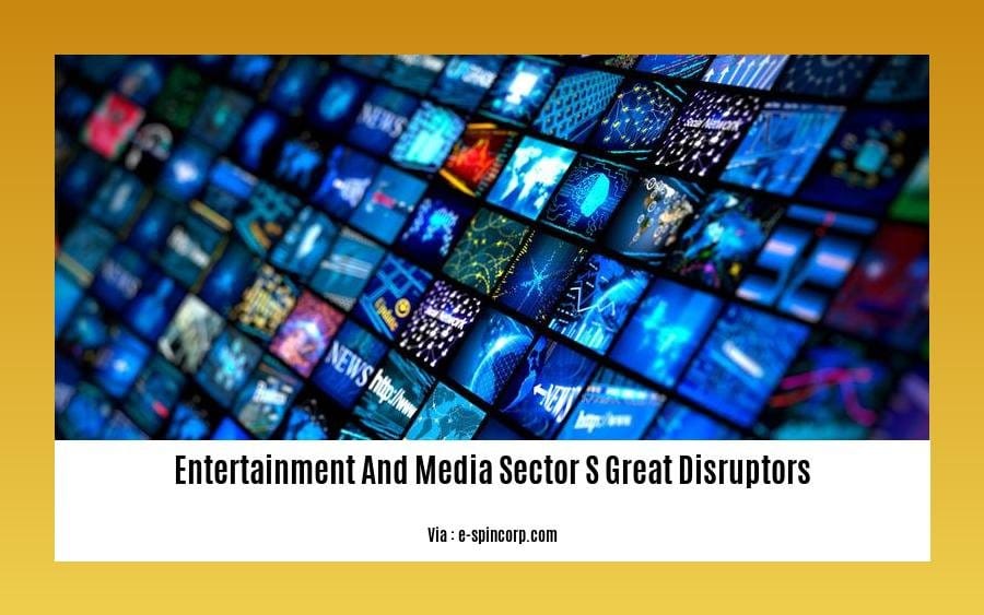 entertainment and media sector s great disruptors