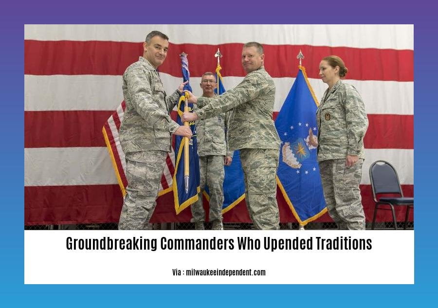 groundbreaking commanders who upended traditions