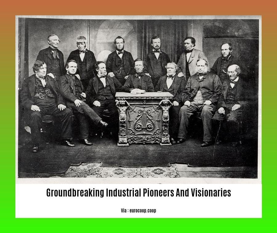 groundbreaking industrial pioneers and visionaries
