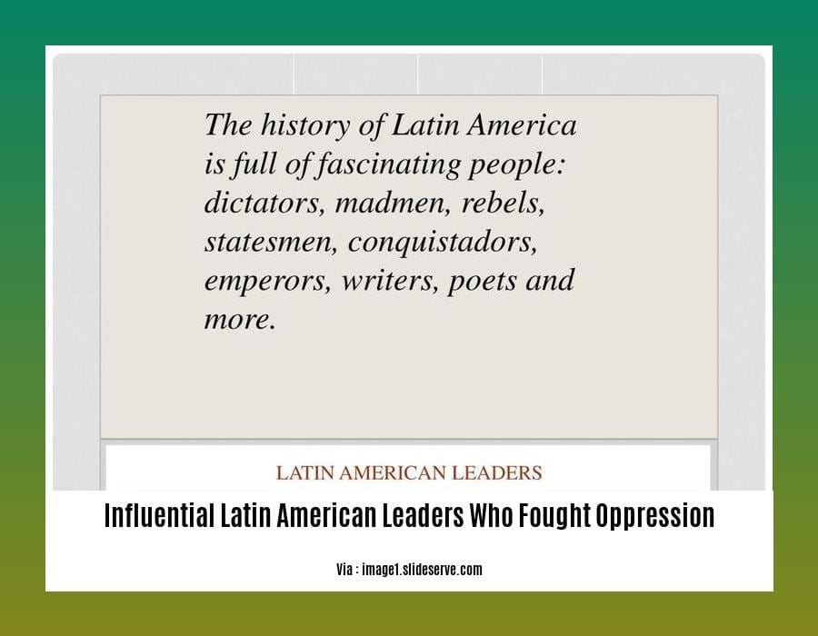 influential latin american leaders who fought oppression