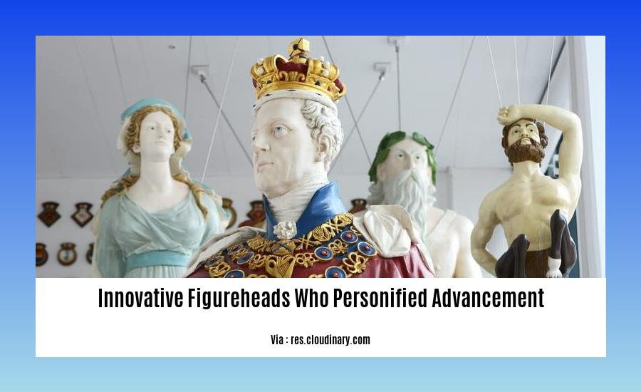 innovative figureheads who personified advancement