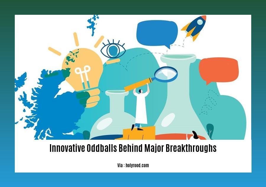 innovative oddballs behind major breakthroughs