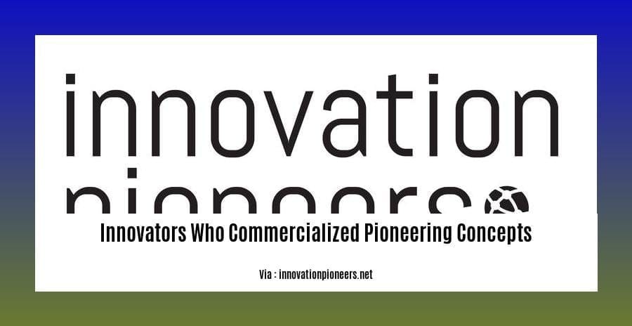 innovators who commercialized pioneering concepts