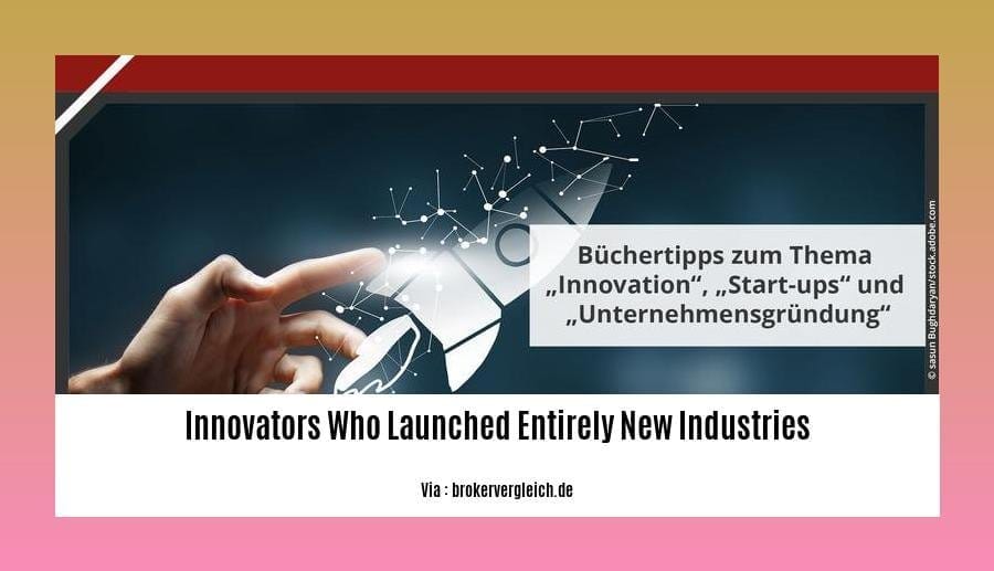 innovators who launched entirely new industries