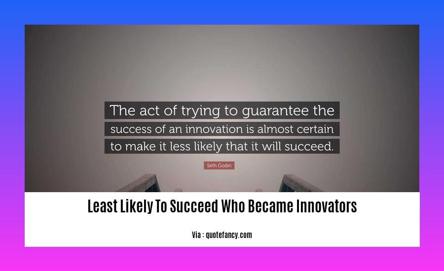least likely to succeed who became innovators