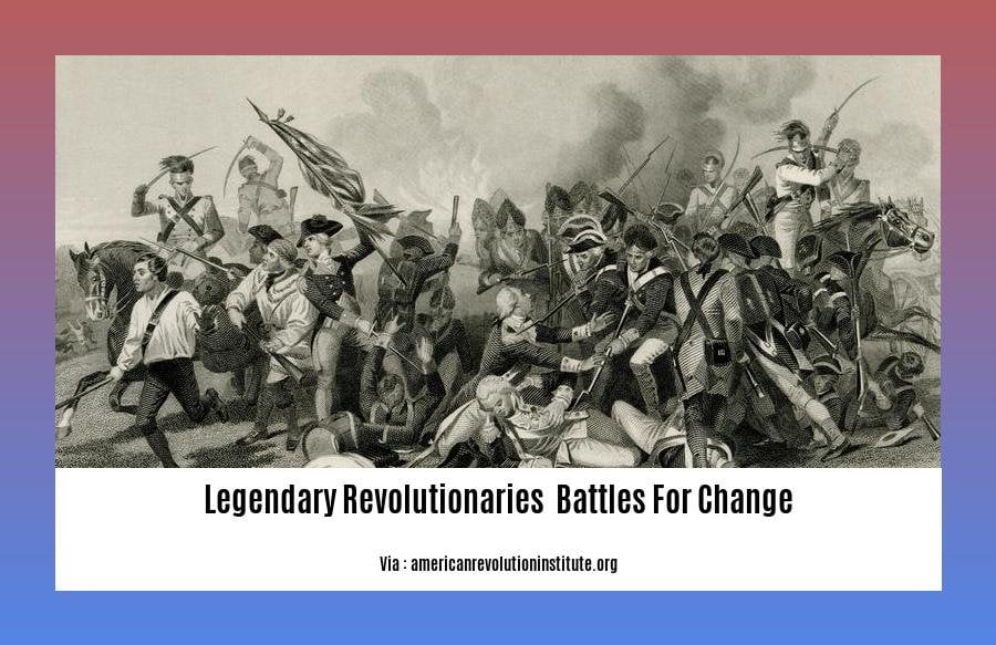 legendary revolutionaries  battles for change