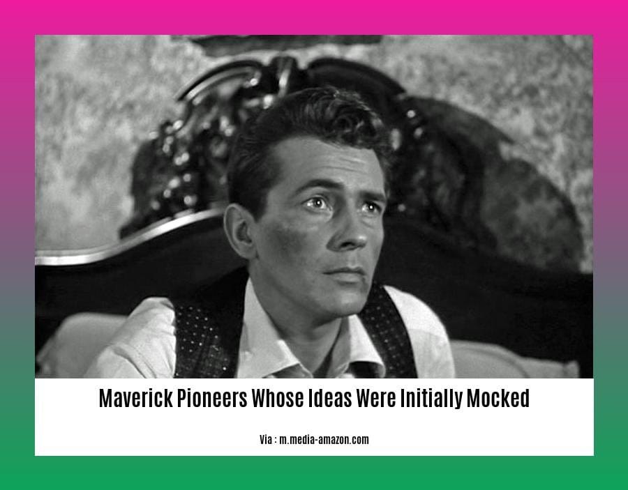 maverick pioneers whose ideas were initially mocked