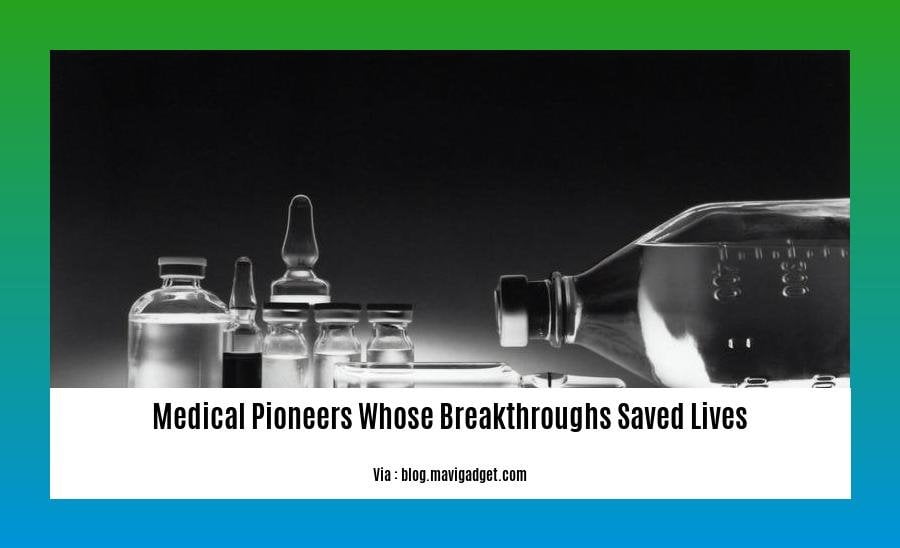 medical pioneers whose breakthroughs saved lives