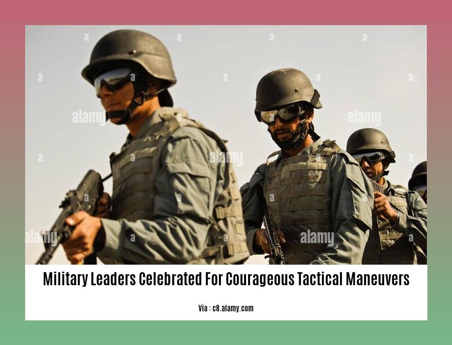military leaders celebrated for courageous tactical maneuvers 2