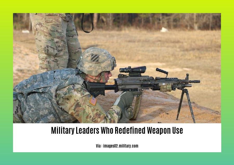 military leaders who redefined weapon use