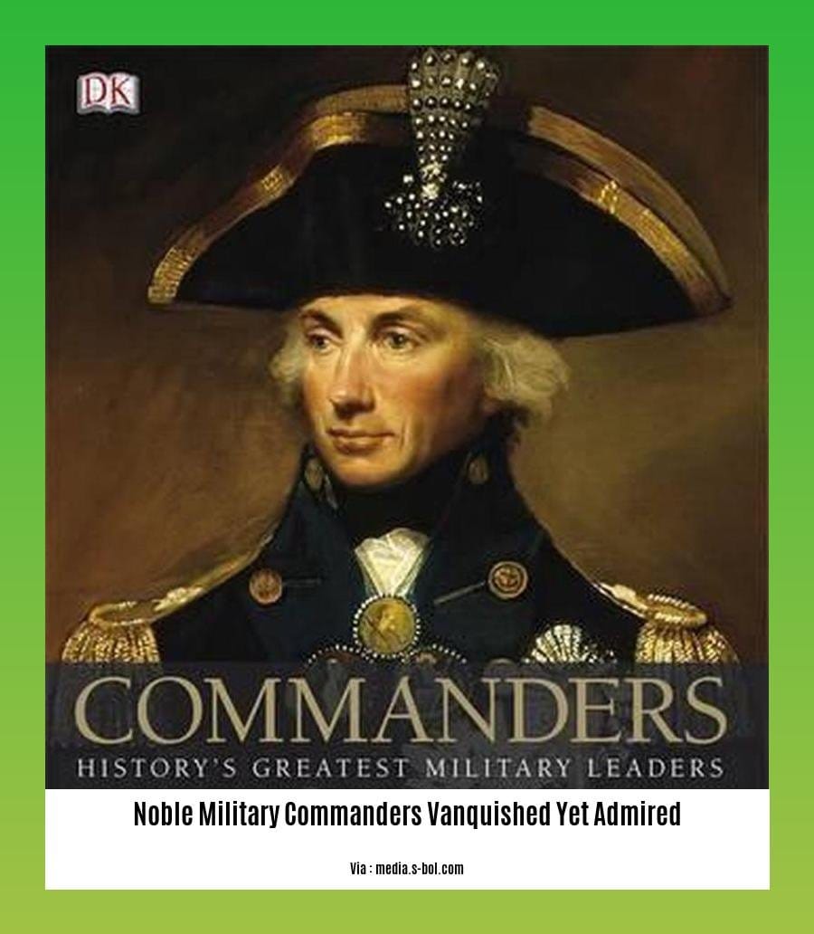 noble military commanders vanquished yet admired