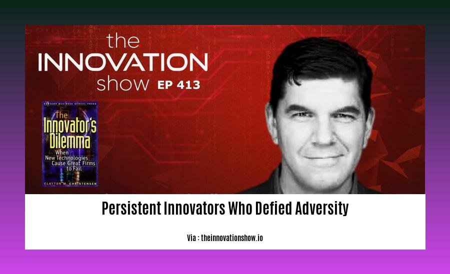 persistent innovators who defied adversity