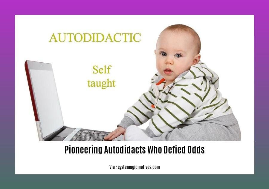 pioneering autodidacts who defied odds