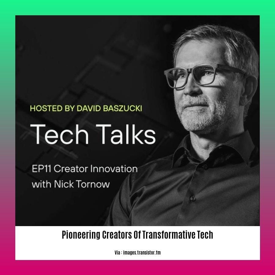 pioneering creators of transformative tech