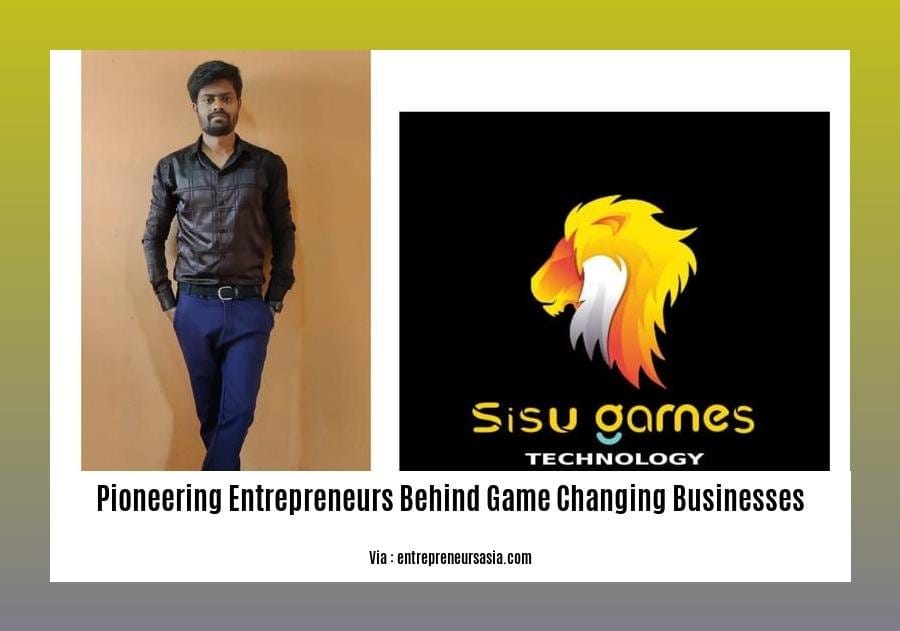 pioneering entrepreneurs behind game changing businesses