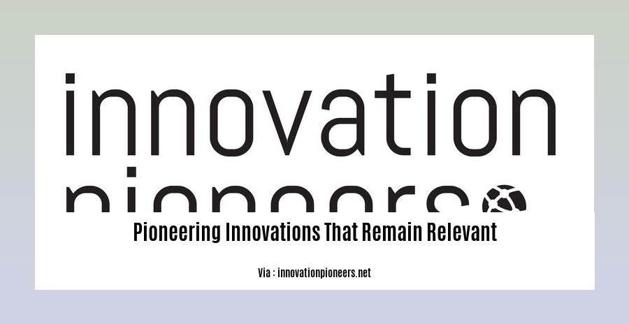pioneering innovations that remain relevant