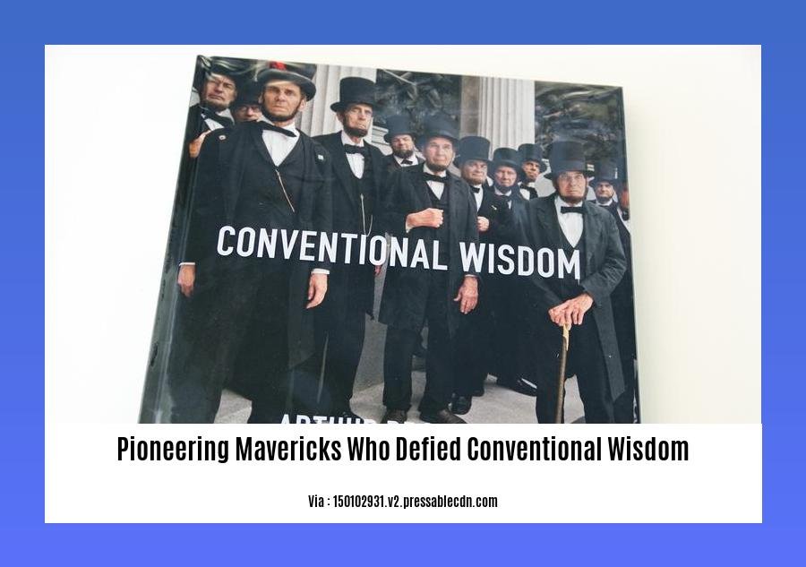 pioneering mavericks who defied conventional wisdom