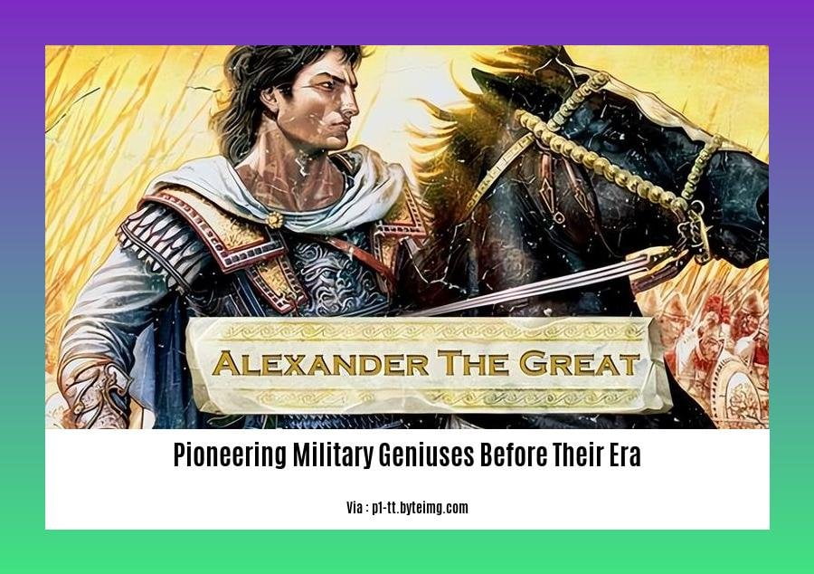 pioneering military geniuses before their era