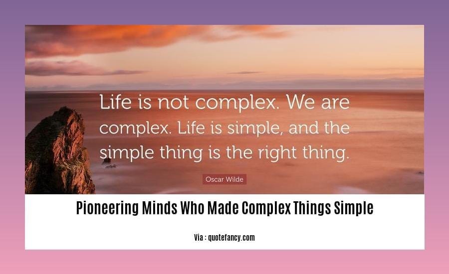 pioneering minds who made complex things simple