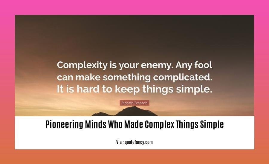 pioneering minds who made complex things simple