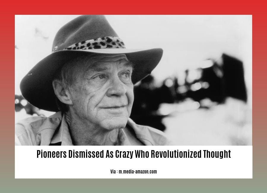 pioneers dismissed as crazy who revolutionized thought