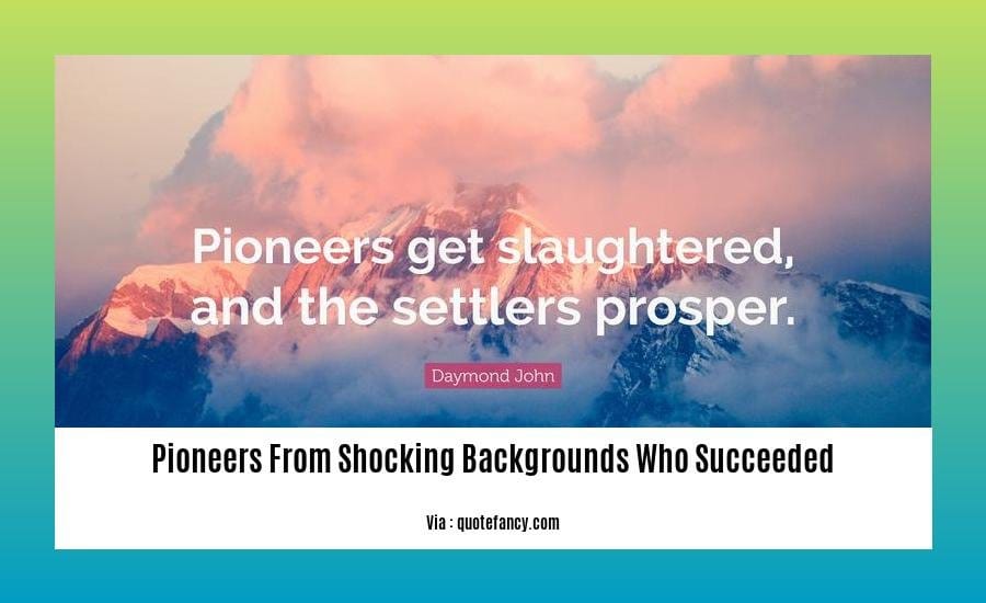 pioneers from shocking backgrounds who succeeded
