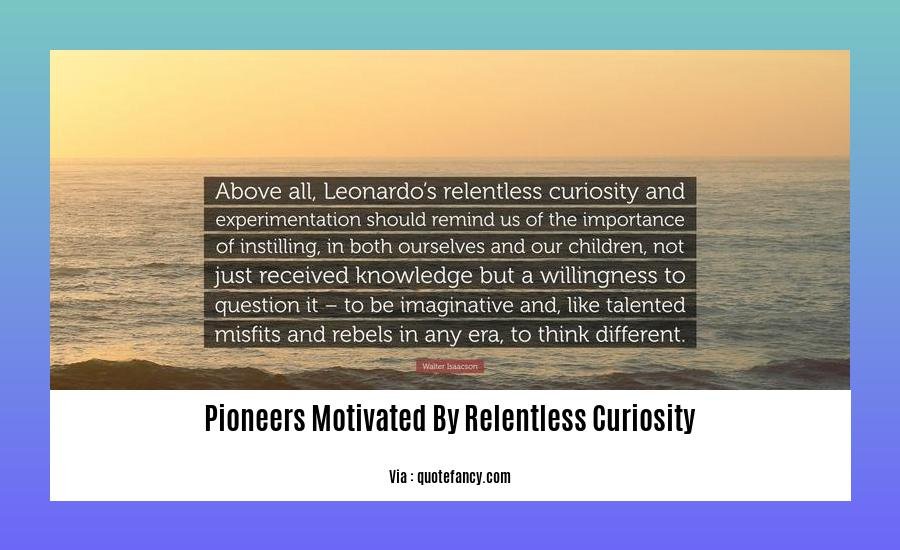 pioneers motivated by relentless curiosity 2