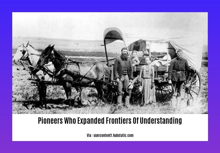 pioneers who expanded frontiers of understanding