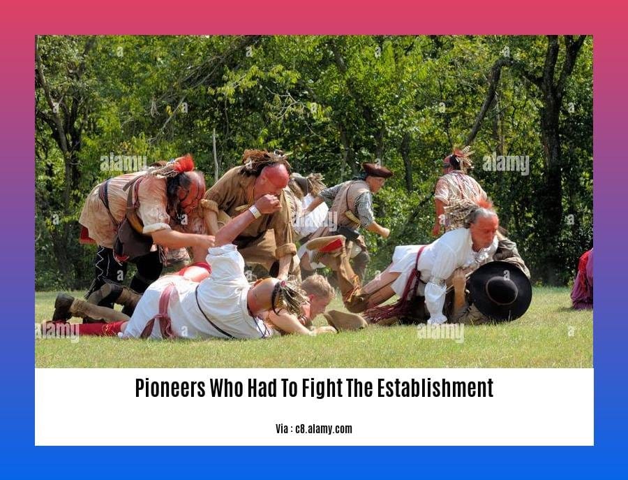 pioneers who had to fight the establishment