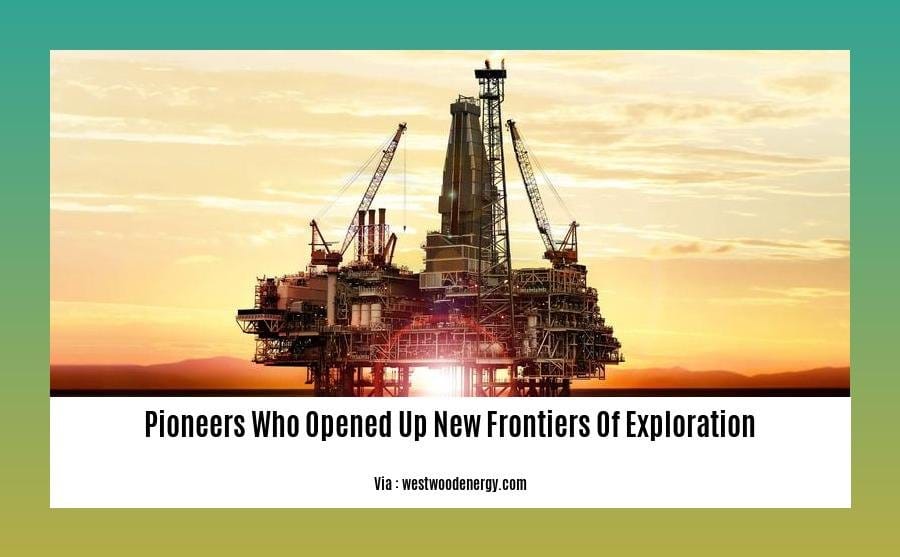 pioneers who opened up new frontiers of exploration