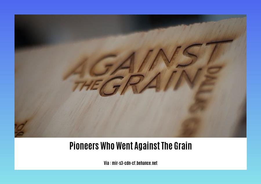 pioneers who went against the grain