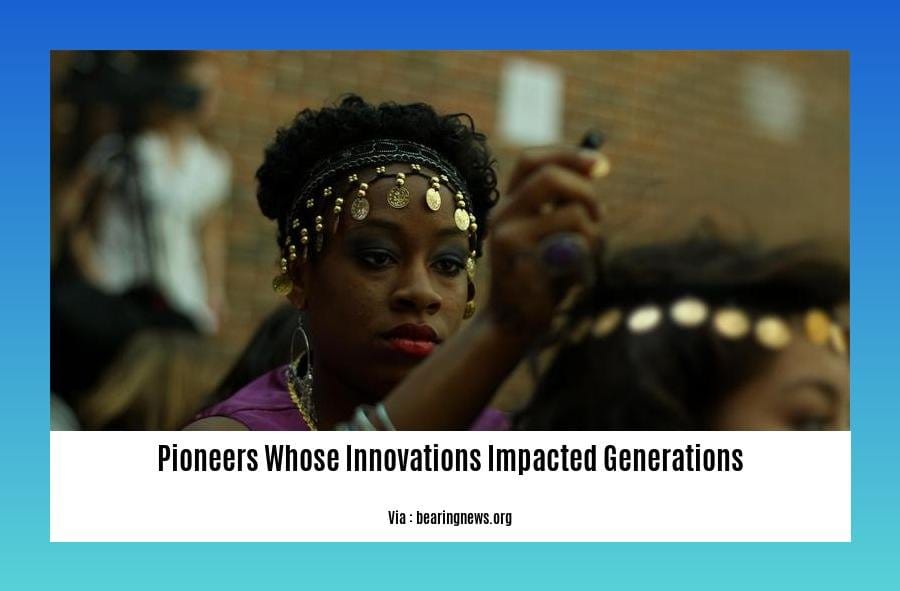 pioneers whose innovations impacted generations