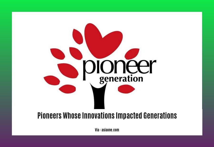 pioneers whose innovations impacted generations