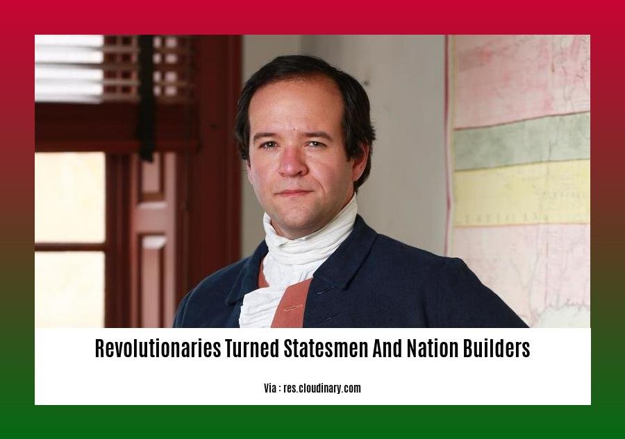 revolutionaries turned statesmen and nation builders