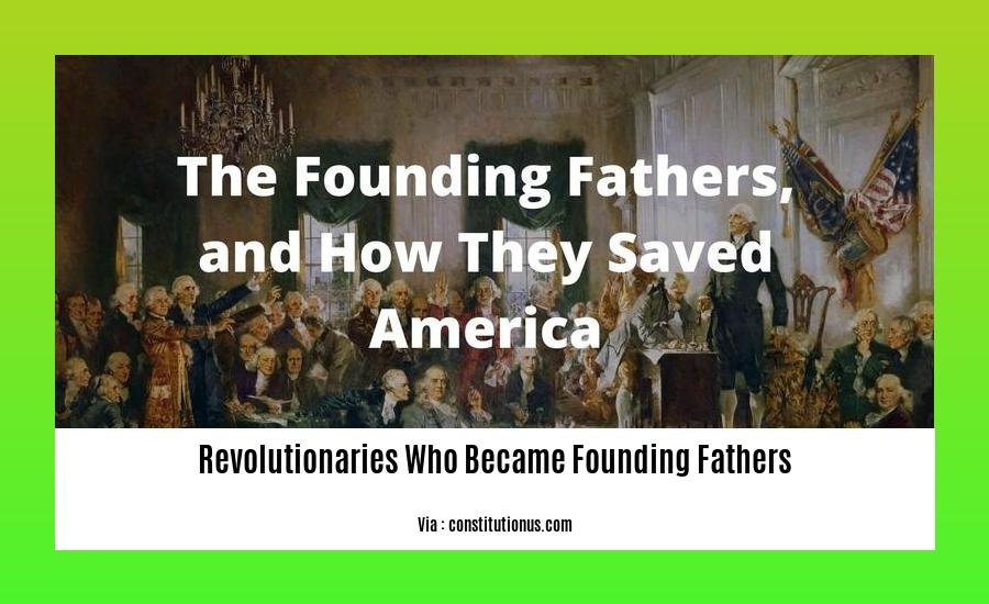 revolutionaries who became founding fathers