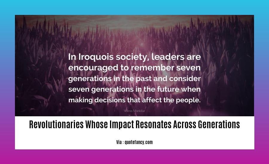 revolutionaries whose impact resonates across generations
