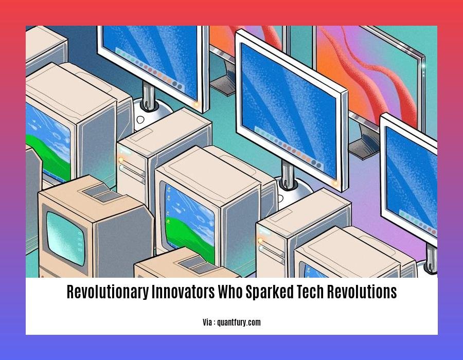 revolutionary innovators who sparked tech revolutions