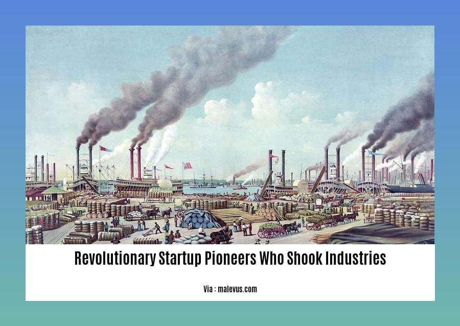 revolutionary startup pioneers who shook industries