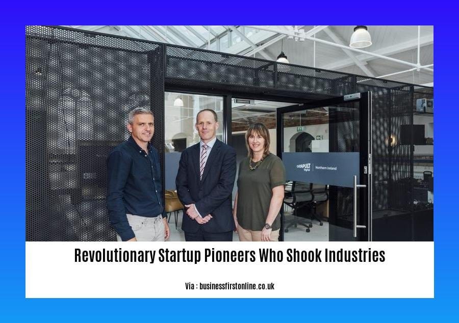 revolutionary startup pioneers who shook industries