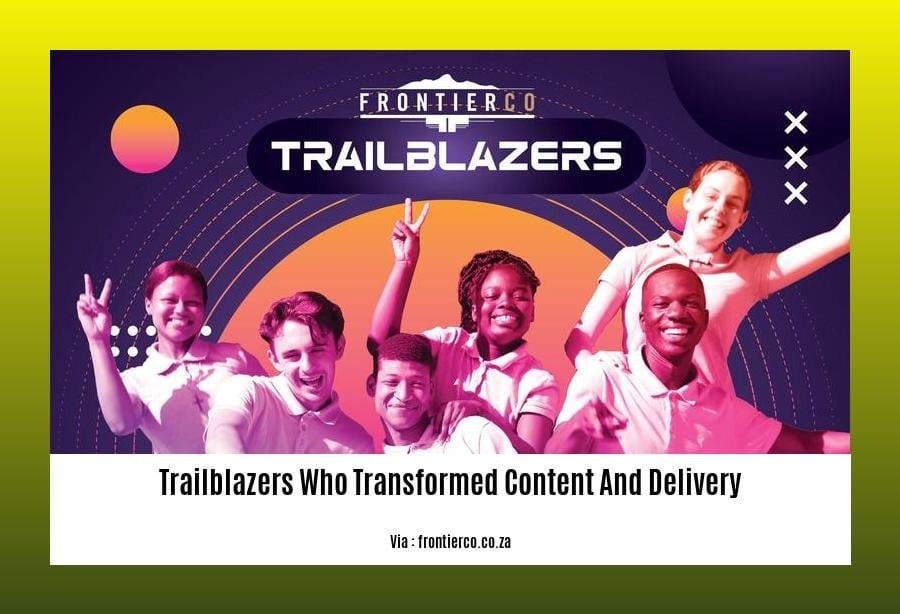 trailblazers who transformed content and delivery