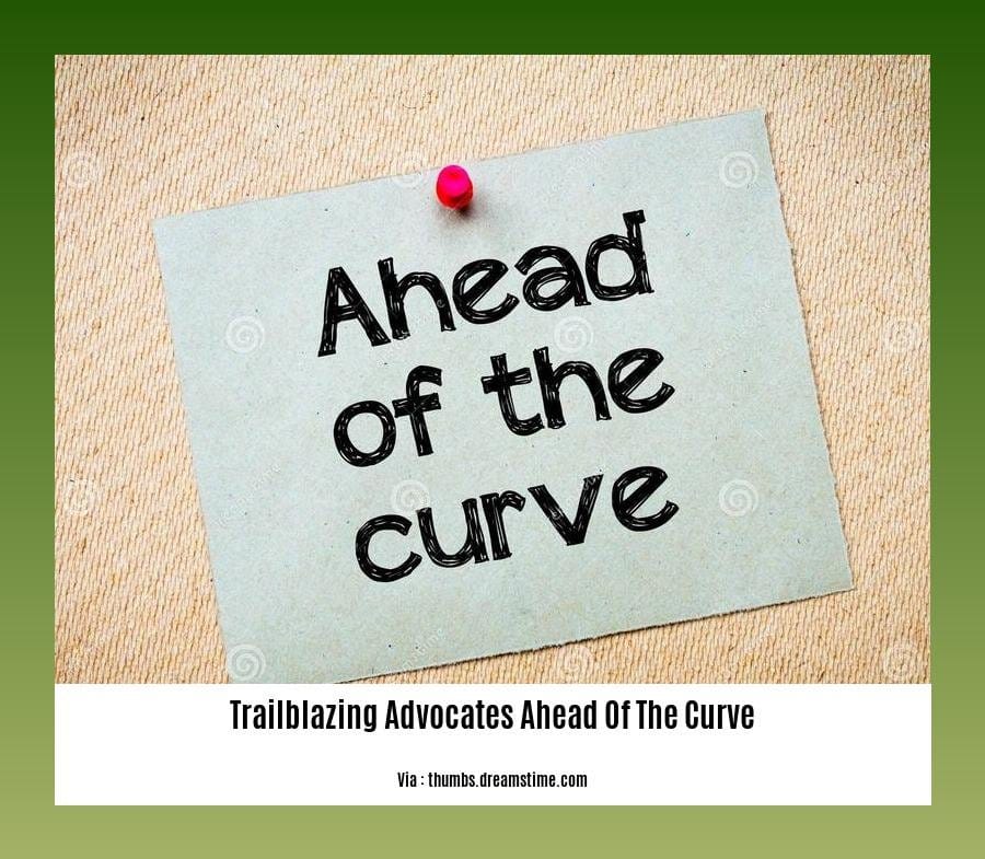 Trailblazing Advocates Ahead of the Curve: Shaping a More Just and ...